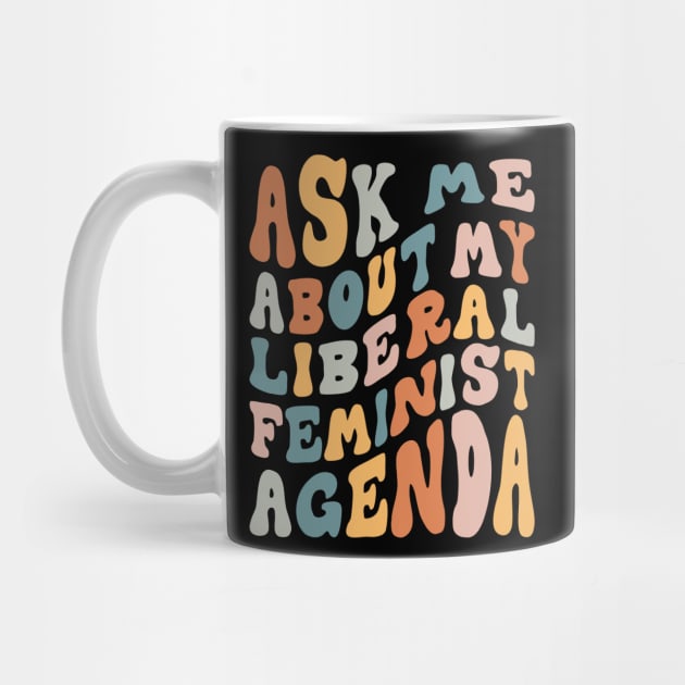 Ask Me About My Liberal Feminist Agenda by Aratack Kinder